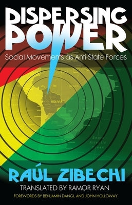 Dispersing Power: Social Movements as Anti-State Forces by Zibechi, Ra&#195;&#186;l