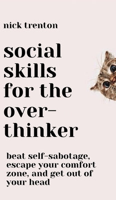 Social Skills for the Overthinker: Beat Self-Sabotage, Escape Your Comfort Zone, and Get Out Of Your Head by Trenton, Nick