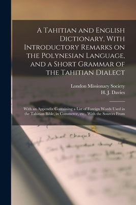 A Tahitian and English Dictionary, With Introductory Remarks on the Polynesian Language, and a Short Grammar of the Tahitian Dialect: With an Appendix by Davies, H. J.