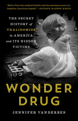 Wonder Drug: The Secret History of Thalidomide in America and Its Hidden Victims by Vanderbes, Jennifer