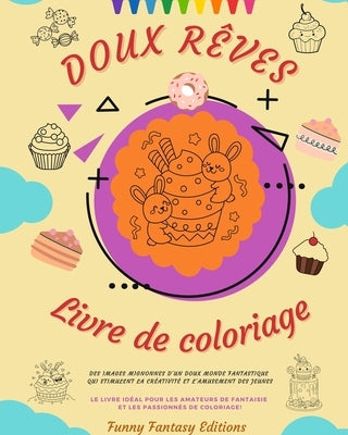 Doux Rêves: Livre de coloriage Adorables dessins de délicieux bonbons, glaces, gâteaux Cadeau idéal: Des images mignonnes d'un dou by Editions, Funny Fantasy