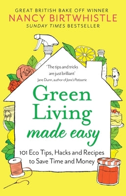 Green Living Made Easy: 101 Eco Tips, Hacks and Recipes to Save Time and Money by Birtwhistle, Nancy