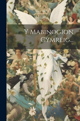 Y Mabinogion Cymreig... by Anonymous