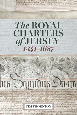 The Royal Charters of Jersey, 1341-1687 by Thornton, Tim