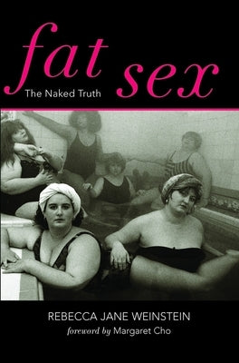 Fat Sex: The Naked Truth by Weinstein, Rebecca Jane