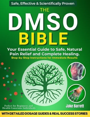 The Dmso Bible: Your Practical Guide to Safe, Natural Pain Relief and Lasting Healing With Detailed Dosage Guides & Real Success Stori by Barrett, Jake