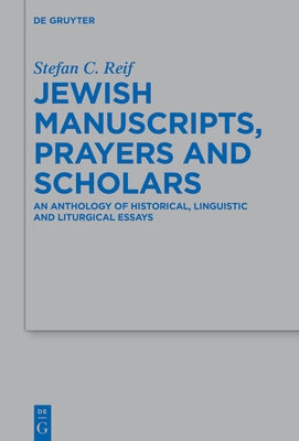 Jewish Manuscripts, Prayers and Scholars: An Anthology of Historical, Linguistic and Liturgical Essays by Reif, Stefan C.