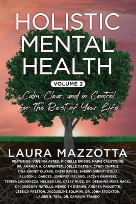Holistic Mental Health: Calm, Clear, and In Control for the Rest of Your Life, Volume 2 by Mazzotta, Laura