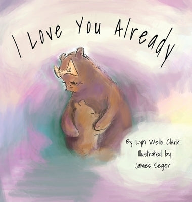 I Love You Already by Clark, Lyn Wells