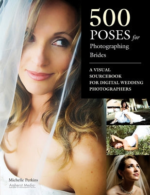 500 Poses for Photographing Brides: A Visual Sourcebook for Professional Digital Wedding Photographers by Perkins, Michelle
