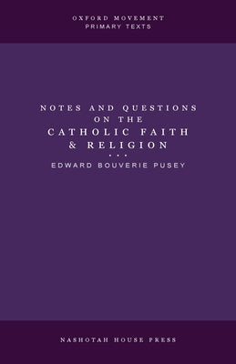 Notes and Questions on the Catholic Faith and Religion by Pusey, Edward