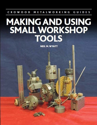 Making and Using Small Workshop Tools by Wyatt, Neil