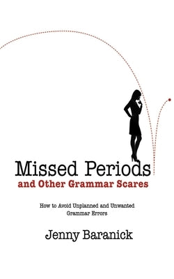 Missed Periods and Other Grammar Scares: How to Avoid Unplanned and Unwanted Writing Errors by Baranick, Jenny