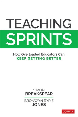 Teaching Sprints: How Overloaded Educators Can Keep Getting Better by Breakspear, Simon