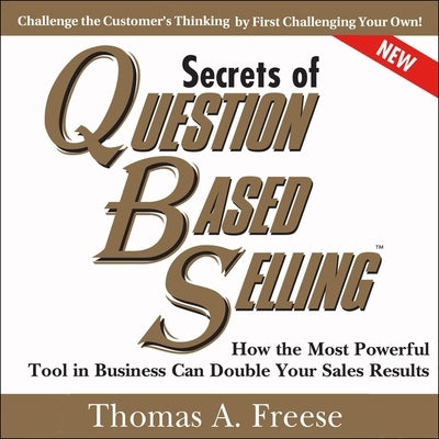 Secrets of Question-Based Selling, 2nd Edition Lib/E: How the Most Powerful Tool in Business Can Double Your Sales Results by Freese, Thomas A.