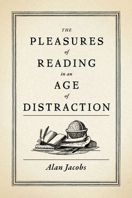 Pleasures of Reading in an Age of Distraction by Jacobs, Alan