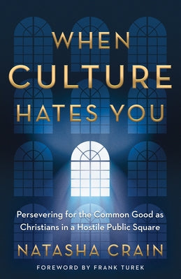 When Culture Hates You: Persevering for the Common Good as Christians in a Hostile Public Square by Crain, Natasha