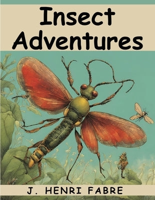 Insect Adventures by J Henri Fabre