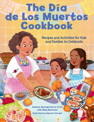 The Dia de Los Muertos Cookbook: Recipes and Activities for Kids and Families to Celebrate by JÃ¡uregui de la Torre, Andrea