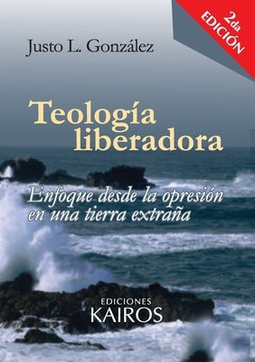 Teología liberadora: Enfoque desde la opresión en una tierra extraña by GonzÃ¡lez, Justo L.
