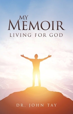 My Memoir: Living for God by Tay, John