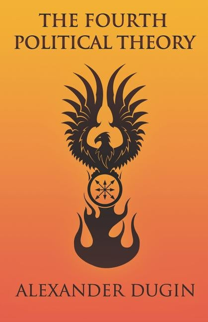 The Fourth Political Theory by Dugin, Alexander