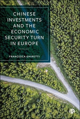 Chinese Investments and the Economic Security Turn in Europe by Ghiretti, Francesca