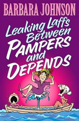 Leaking Laffs Between Pampers and Depends: Hilarious and Joyful Insights on Aging and Other Female Misadventures by Johnson, Barbara