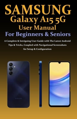 Samsung Galaxy A15 5G User Manual for Beginners and Seniors: A Complete & Intriguing User Guide with The Latest Android Tips & Tricks, Coupled with Na by Fortune, Bright