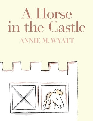 A Horse in the Castle by Wyatt, Annie M.