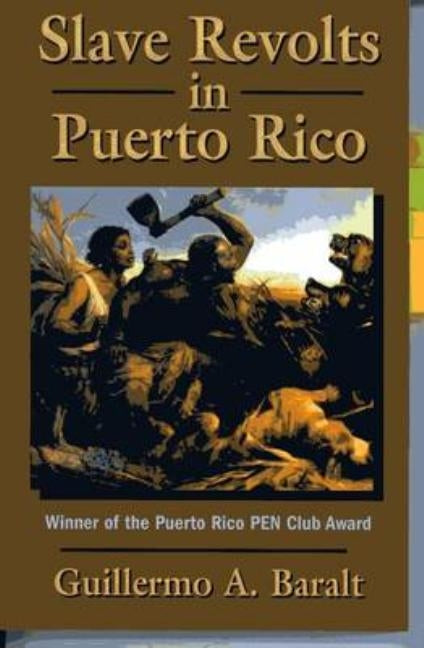 Slave Revolts in Puerto Rico: Conspiracies and Uprisings, 1795-1873 by Baralt, Guillermo A.