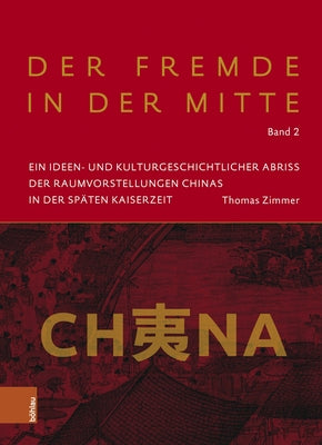 Der Fremde in Der Mitte: Ein Ideen- Und Kulturgeschichtlicher Abriss Der Raumvorstellungen Chinas in Der Spaten Kaiserzeit by Zimmer, Thomas
