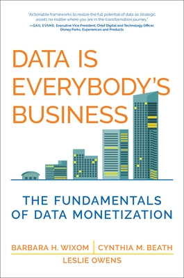 Data Is Everybody's Business: The Fundamentals of Data Monetization by Wixom, Barbara H.