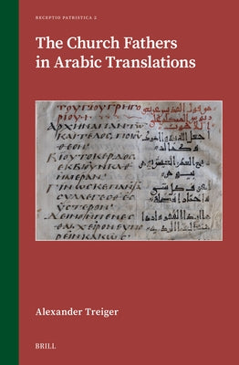 The Church Fathers in Arabic Translations by Treiger, Alexander