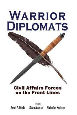 Warrior Diplomats: Civil Affairs Forces on the Front Lines by David, Arnel P.