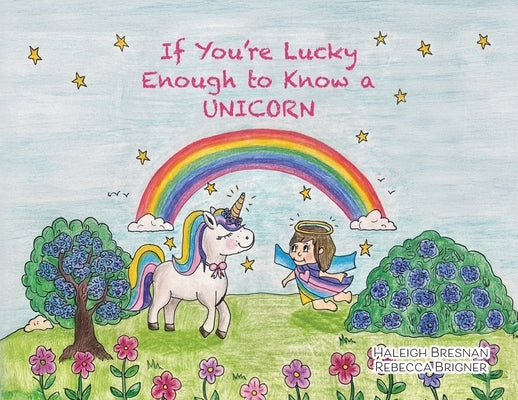 If You're Lucky Enough to Know a Unicorn by Bresnan, Haleigh