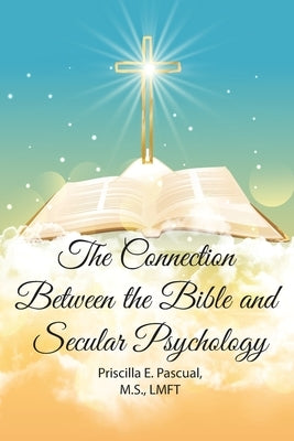 The Connection Between the Bible and Secular Psychology: A Christian Therapist's View by Pascual, Priscilla E.