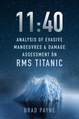 11:40: Analysis of Evasive Manoeuvres & Damage Assessment on RMS Titanic by Payne, Brad