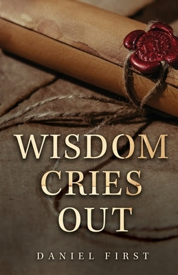 Wisdom Cries Out by First, Daniel