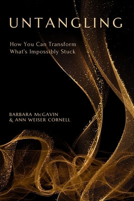 Untangling: How You Can Transform What's Impossibly Stuck by McGavin, Barbara