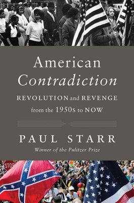 American Contradiction: Revolution and Revenge from the 1950s to Now by Starr, Paul