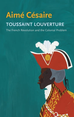 Toussaint Louverture: The French Revolution and the Colonial Problem by Cesaire, Aime