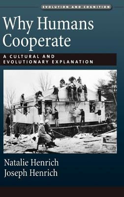 Why Humans Cooperate: A Cultural and Evolutionary Explanation by Henrich, Natalie