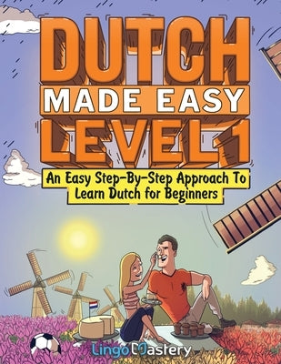 Dutch Made Easy Level 1: An Easy Step-By-Step Approach To Learn Dutch for Beginners (Textbook + Workbook Included) by Lingo Mastery