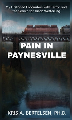 Pain in Paynesville: My Firsthand Encounters with Terror and the Search for Jacob Wetterling by Bertelsen, Kris