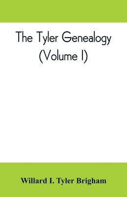 The Tyler genealogy; the descendants of Job Tyler, of Andover, Massachusetts, 1619-1700 (Volume I) by I. Tyler Brigham, Willard