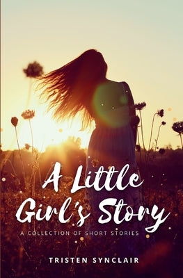 A Little Girl's Story: A Collection of Short Stories by Synclair, Tristen