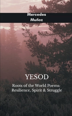 Yesod Roots of the World Poems: Resilience, Spirit & Struggle by MuÃ±oz, Mercedes