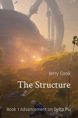 The Structure: Book 1 Advancement on Delta Psi by Cook, Jerry T.