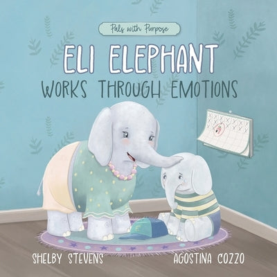 Eli Elephant Works Through Emotions: Practicing Kindness Along the Way by Stevens, Shelby S.